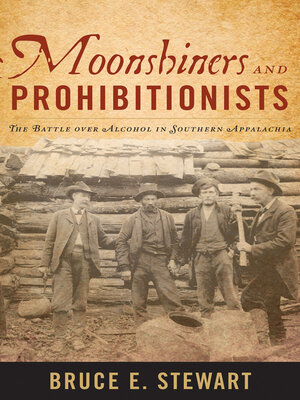 cover image of Moonshiners and Prohibitionists: the Battle over Alcohol in Southern Appalachia